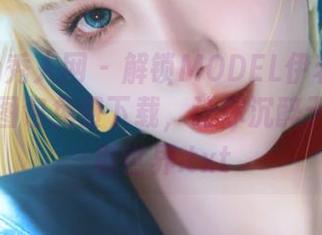 Xiuren秀人网 - 解锁MODEL伊若的秘密：精美图包免费下载，让你沉醉于她的摄影世界.txt