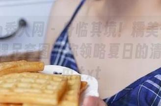 Xiuren秀人网 - 身临其境！糯美子MINIbabe裸足套图带你领略夏日的清新与自由.txt