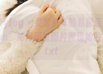 beautyleg - 类型多样的私房连体衣：看“Yen”如何通过图片展现她的魅力！.txt