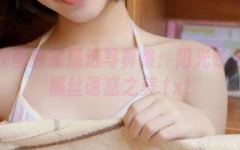 兔玩映画独家精选写真集：阳光映衬下的黑丝诱惑之美.txt