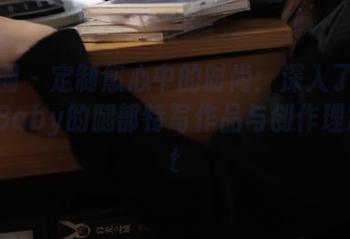 微密圈 - 定制您心中的时尚：深入了解美邵女Baby的腿部特写作品与创作理念.txt